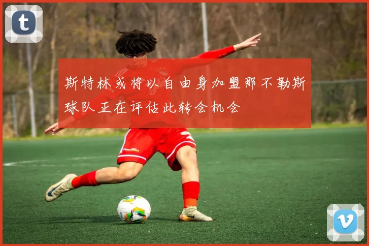 斯特林或将以自由身加盟那不勒斯球队正在评估此转会机会